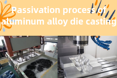 3 Advantages of Passivation for aluminum alloy die castings