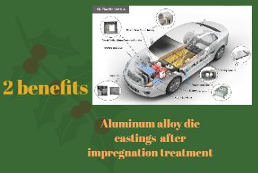 2 benefits of aluminum alloy die castings after impregnation treatment