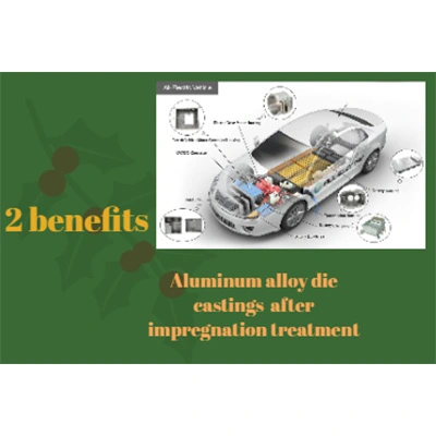 2 benefits of aluminum alloy die castings after impregnation treatment