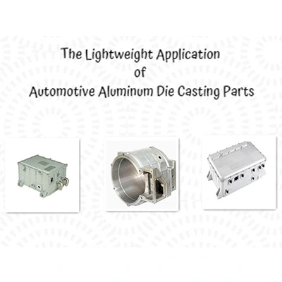 The Lightweight Application of Automotive Aluminum Die Casting Parts